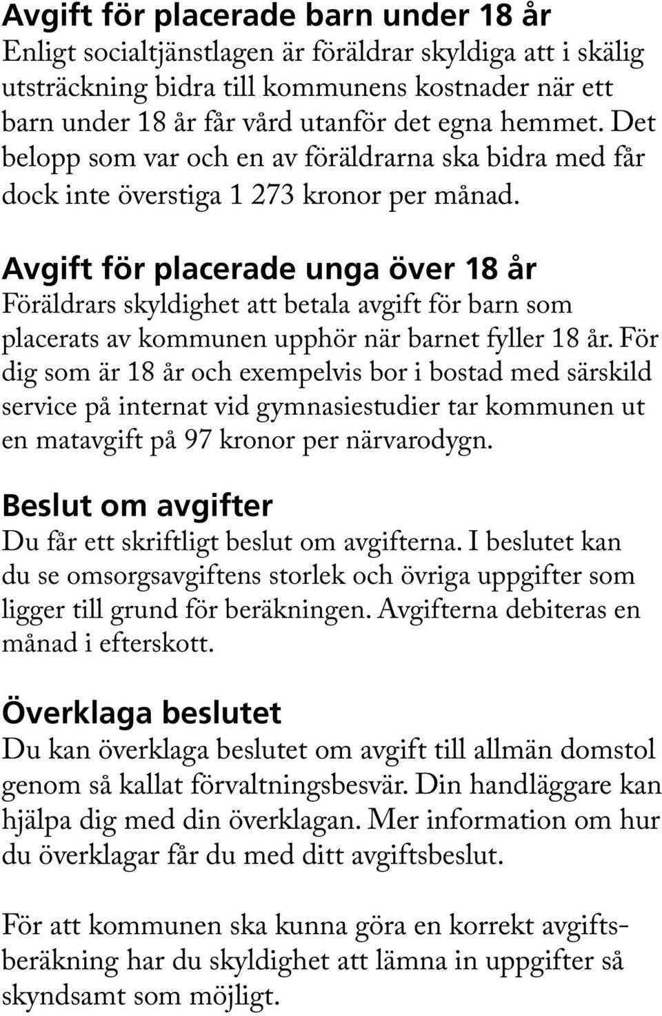 Avgift för placerade unga över 18 år Föräldrars skyldighet att betala avgift för barn som placerats av kommunen upphör när barnet fyller 18 år.