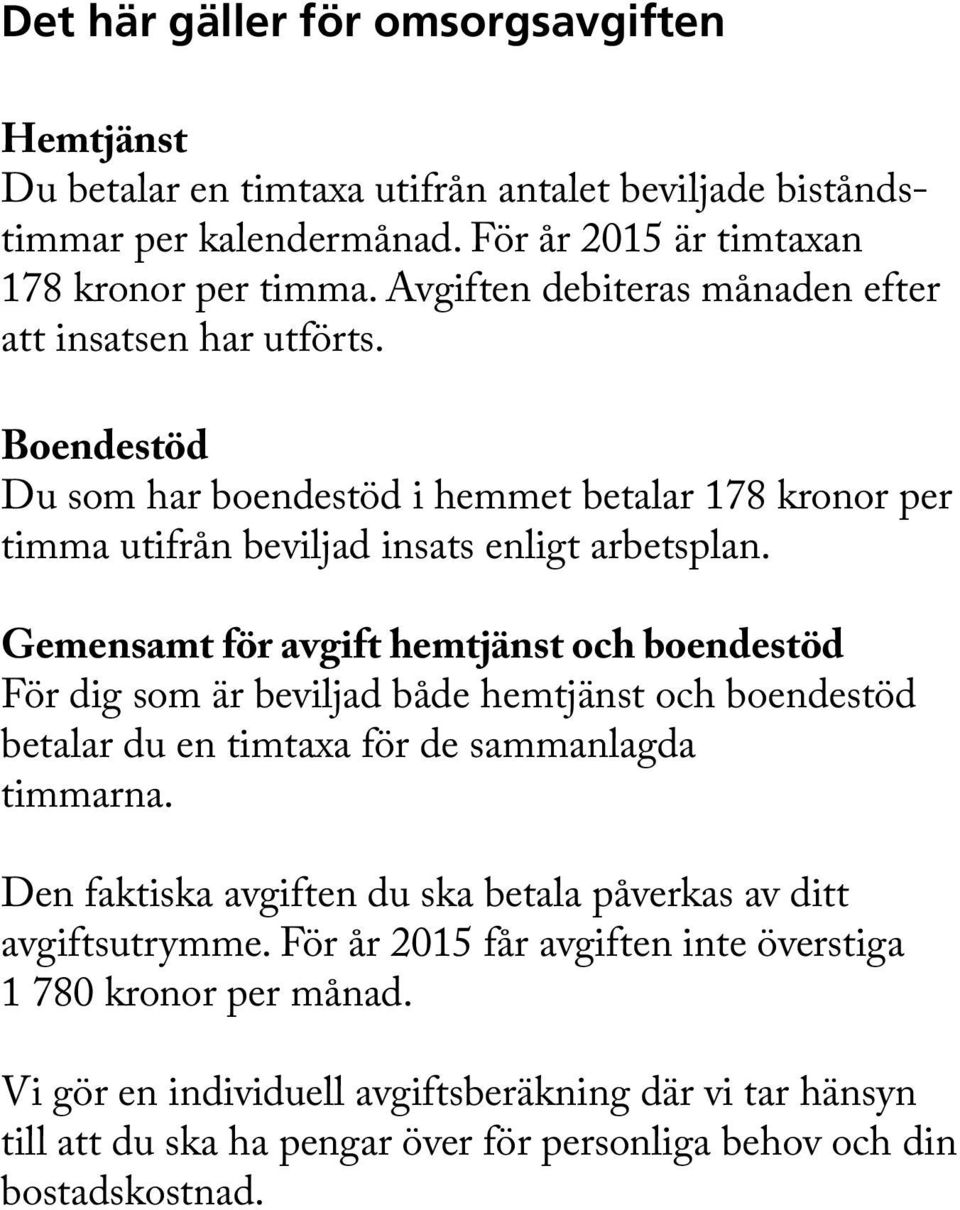 Gemensamt för avgift hemtjänst och boendestöd För dig som är beviljad både hemtjänst och boendestöd betalar du en timtaxa för de sammanlagda timmarna.