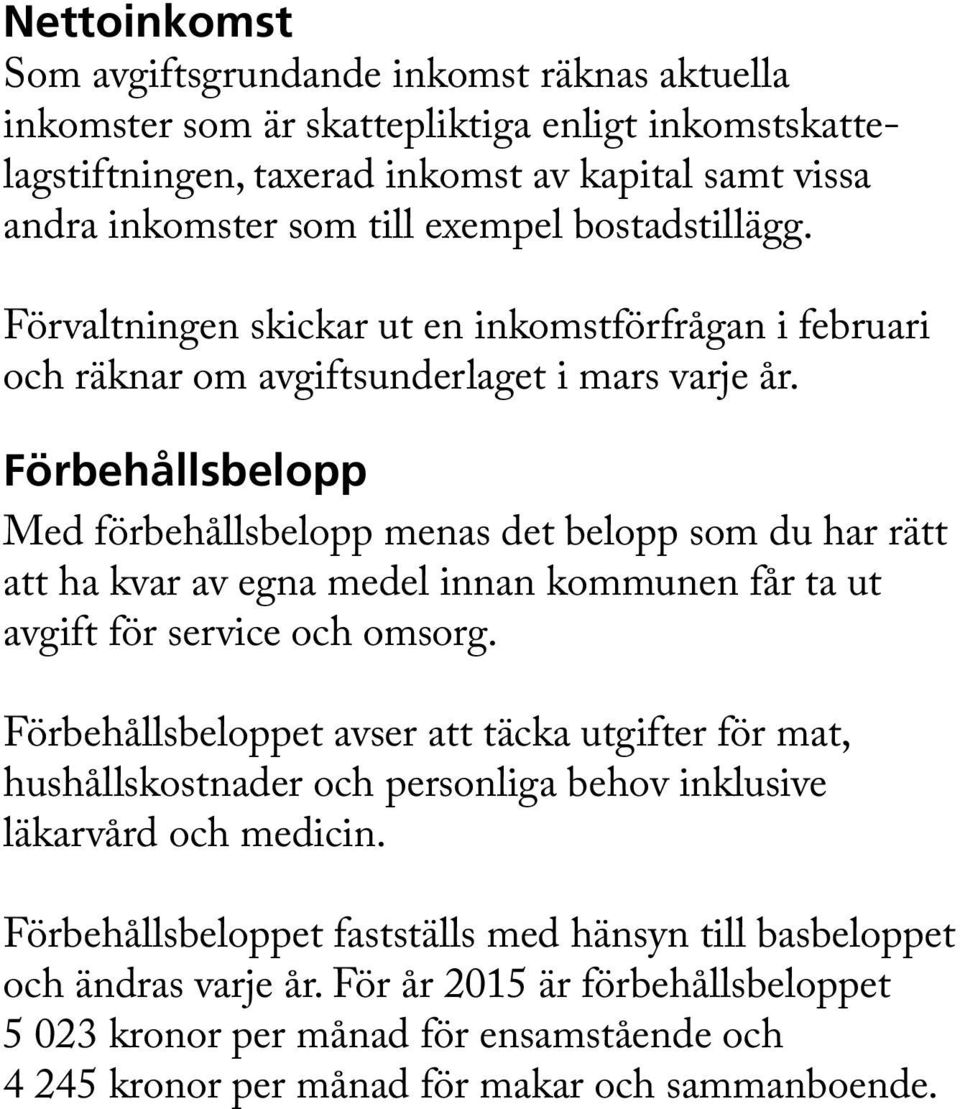 Förbehållsbelopp Med förbehållsbelopp menas det belopp som du har rätt att ha kvar av egna medel innan kommunen får ta ut avgift för service och omsorg.