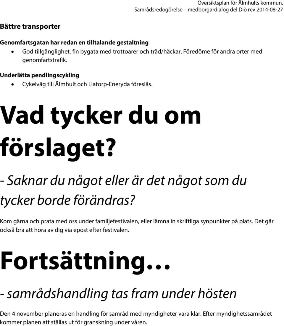 - Saknar du något eller är det något som du tycker borde förändras? Kom gärna och prata med oss under familjefestivalen, eller lämna in skriftliga synpunkter på plats.