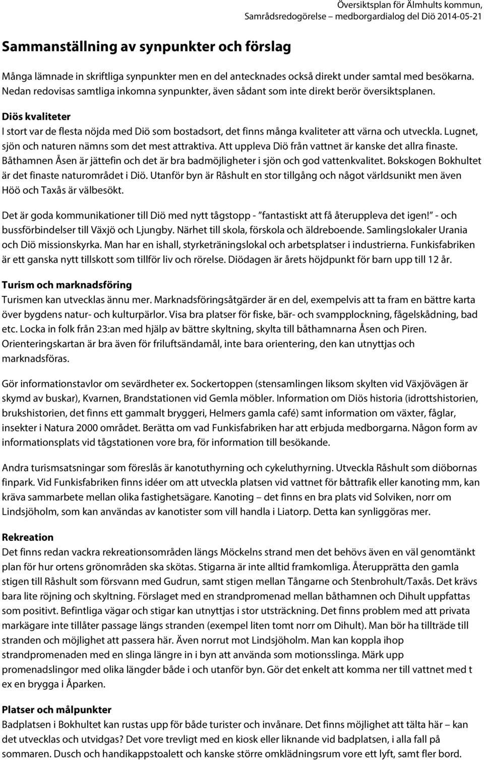 Diös kvaliteter I stort var de flesta nöjda med Diö som bostadsort, det finns många kvaliteter att värna och utveckla. Lugnet, sjön och naturen nämns som det mest attraktiva.