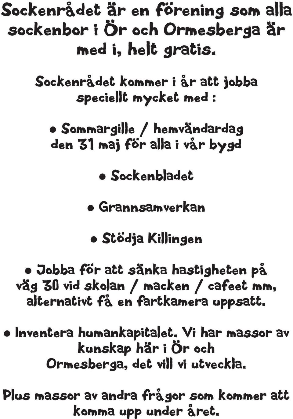 Grannsamverkan Stödja Killingen Jobba för att sänka hastigheten på väg 30 vid skolan / macken / cafeet mm, alternativt få en