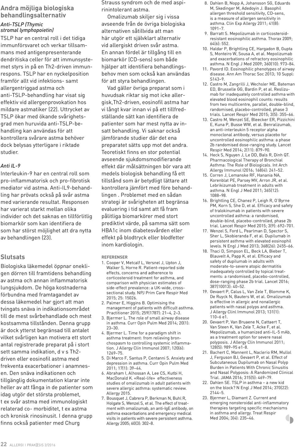 TSLP har en nyckelposition framför allt vid infektions- samt allergentriggad astma och anti-tslp-behandling har visat sig effektiv vid allergenprovokation hos mildare astmatiker (22).