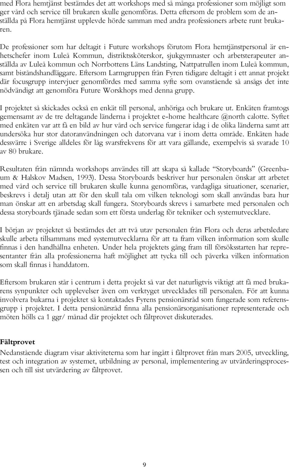 De professioner som har deltagit i Future workshops förutom Flora hemtjänstpersonal är enhetschefer inom Luleå Kommun, distriktssköterskor, sjukgymnaster och arbetsterapeuter anställda av Luleå