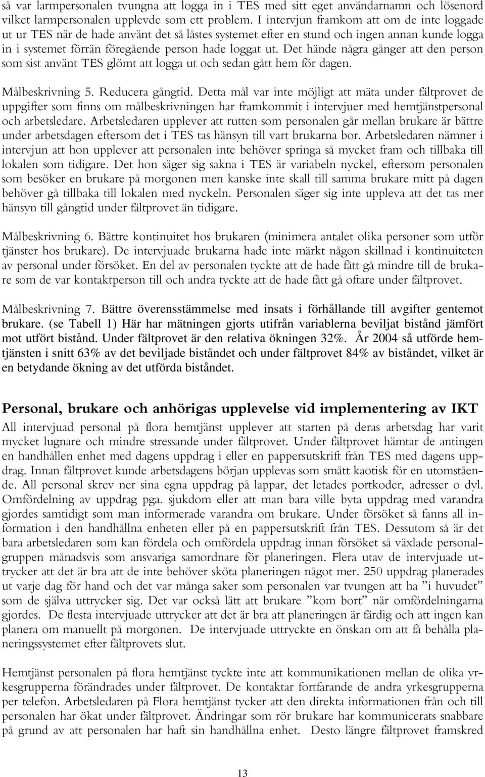 Det hände några gånger att den person som sist använt TES glömt att logga ut och sedan gått hem för dagen. Målbeskrivning 5. Reducera gångtid.