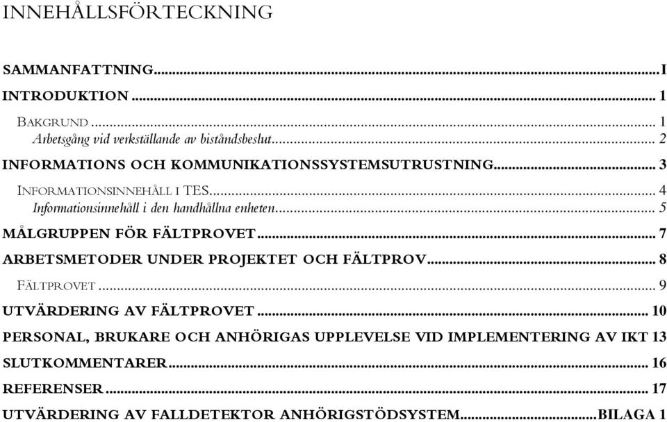 .. 5 MÅLGRUPPEN FÖR FÄLTPROVET... 7 ARBETSMETODER UNDER PROJEKTET OCH FÄLTPROV... 8 FÄLTPROVET... 9 UTVÄRDERING AV FÄLTPROVET.