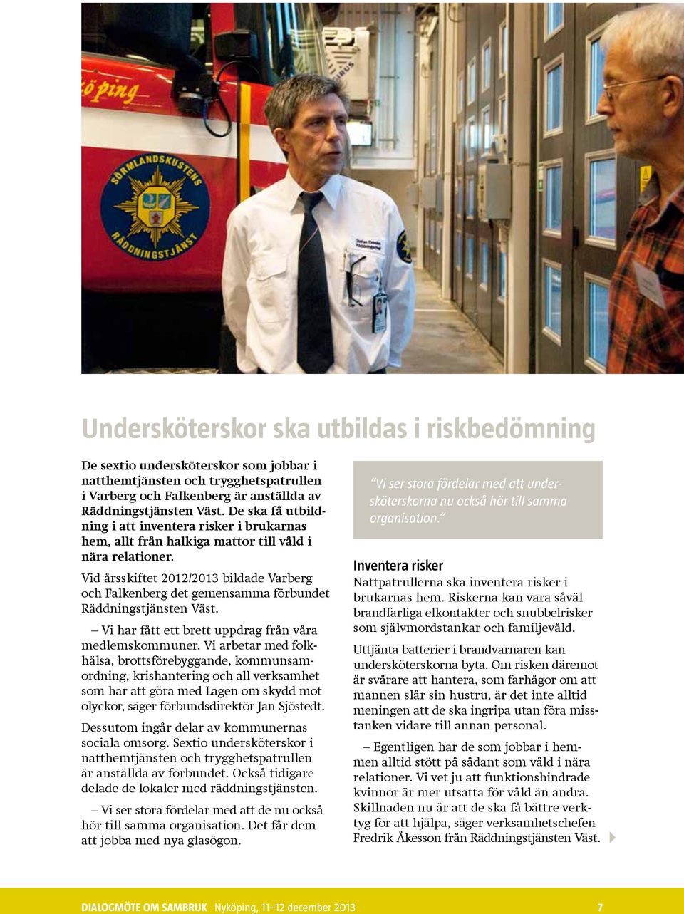 Vid årsskiftet 2012/2013 bildade Varberg och Falkenberg det gemensamma förbundet Räddningstjänsten Väst. Vi har fått ett brett uppdrag från våra medlemskommuner.