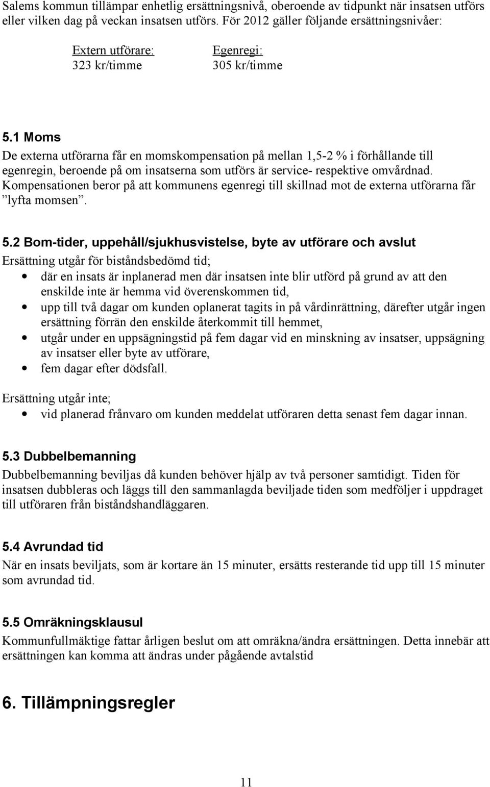 1 Moms De externa utförarna får en momskompensation på mellan 1,5-2 % i förhållande till egenregin, beroende på om insatserna som utförs är service- respektive omvårdnad.