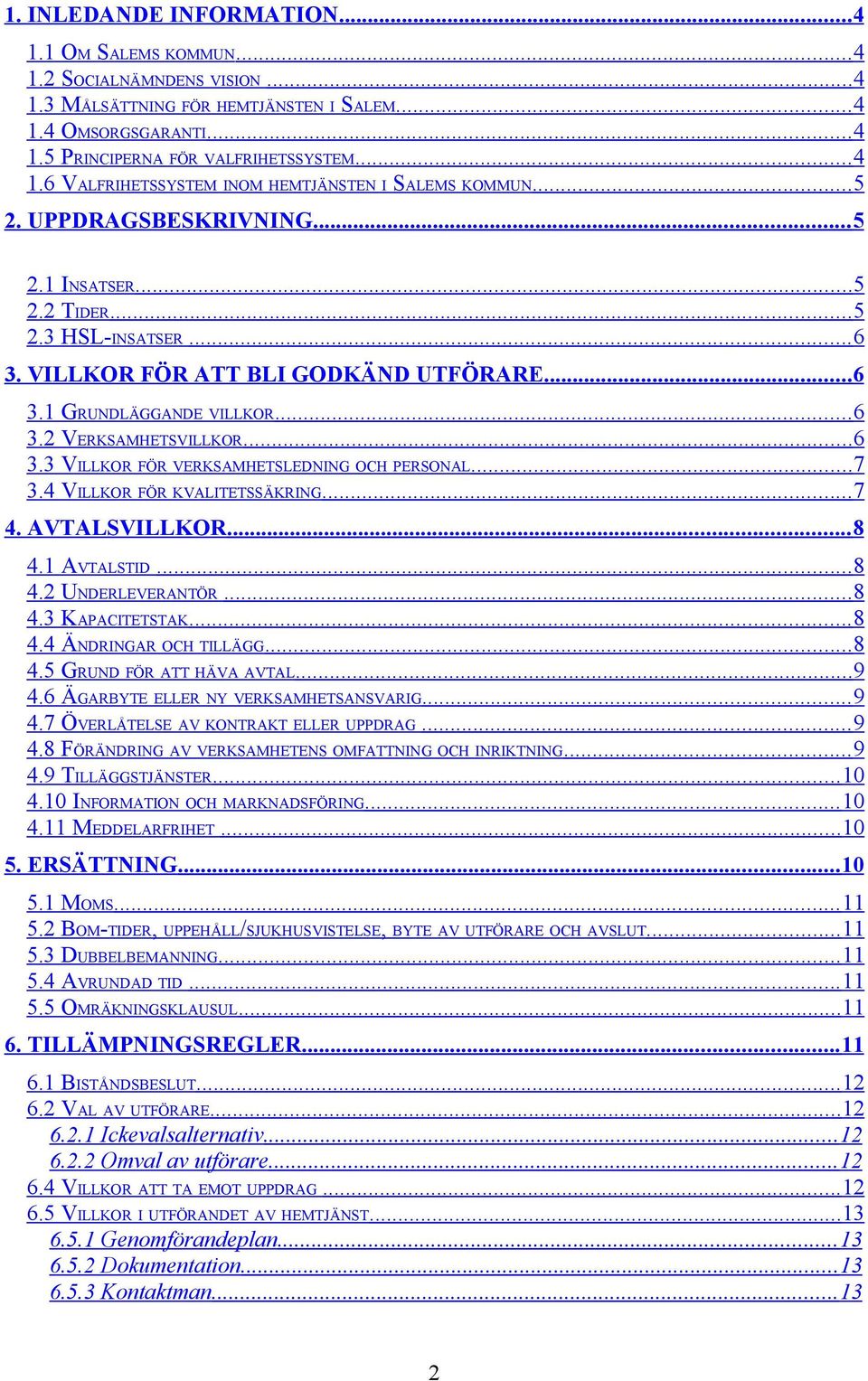 .. 7 3.4 VILLKOR FÖR KVALITETSSÄKRING... 7 4. AVTALSVILLKOR... 8 4.1 AVTALSTID... 8 4.2 UNDERLEVERANTÖR... 8 4.3 KAPACITETSTAK... 8 4.4 ÄNDRINGAR OCH TILLÄGG... 8 4.5 GRUND FÖR ATT HÄVA AVTAL... 9 4.