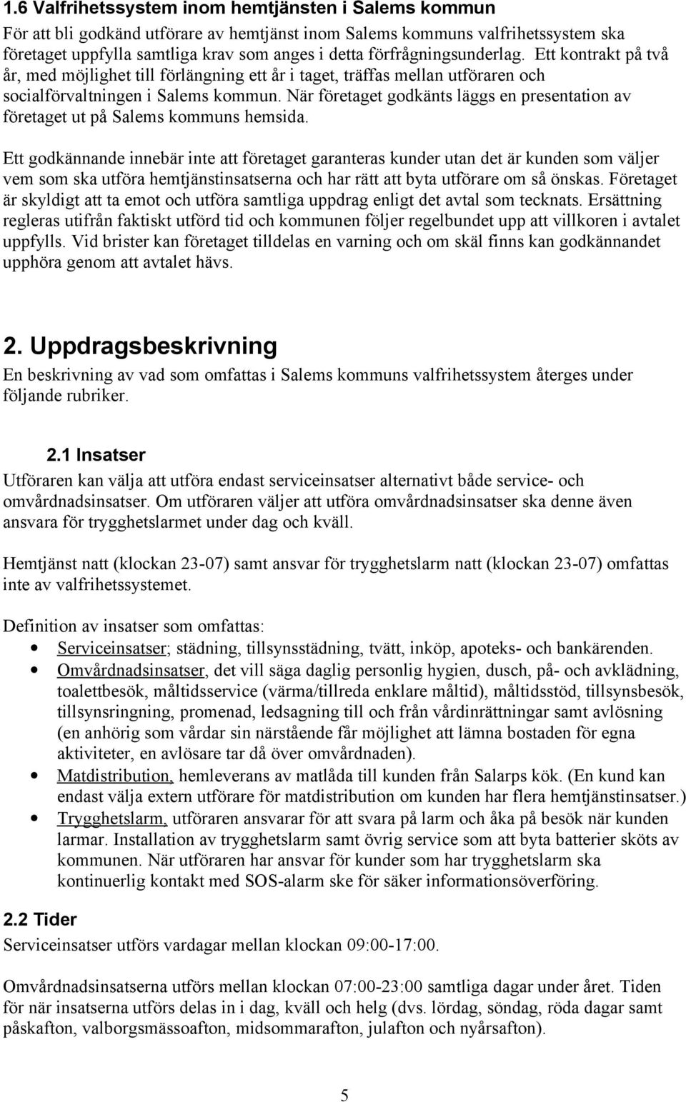 När företaget godkänts läggs en presentation av företaget ut på Salems kommuns hemsida.