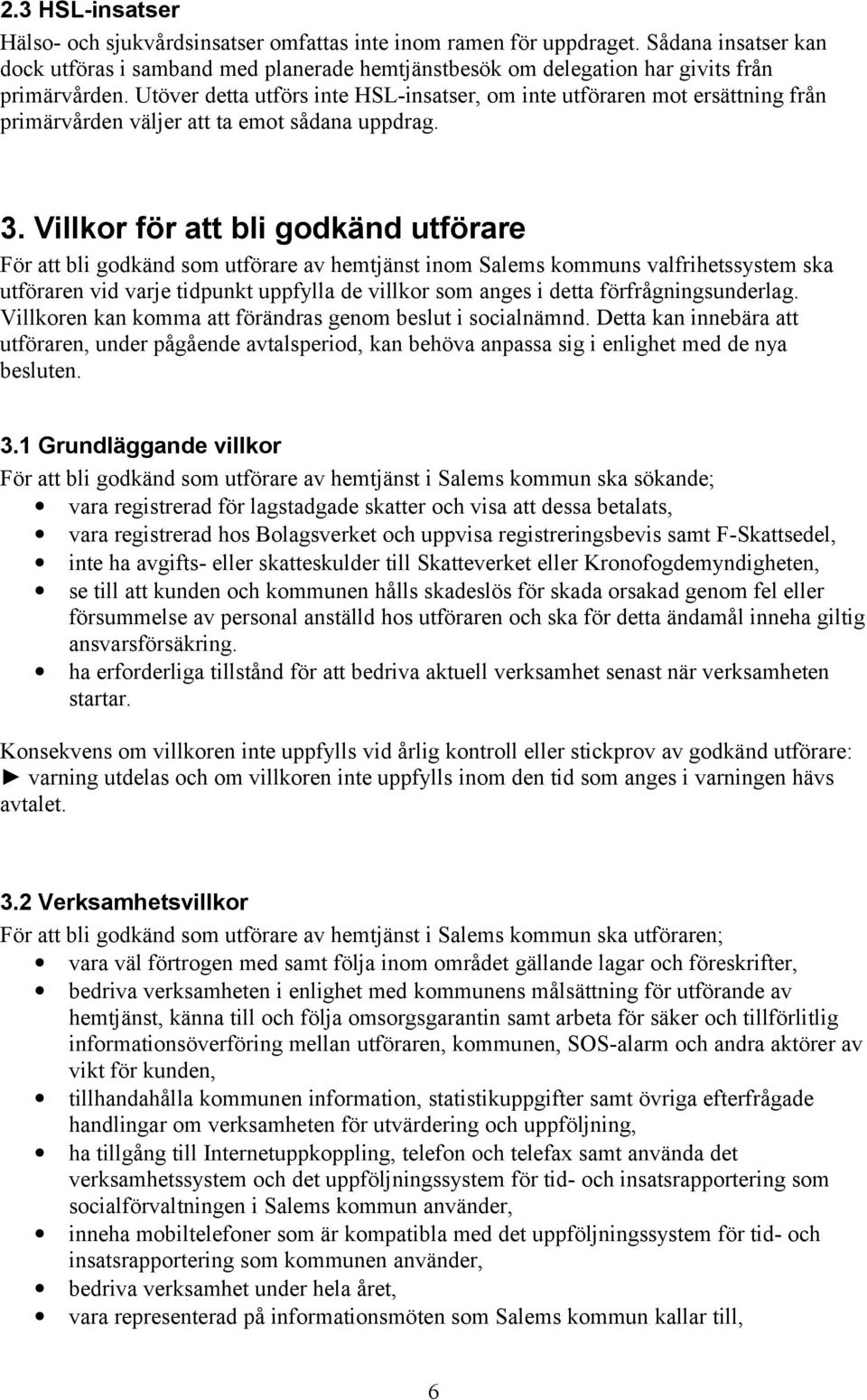 Utöver detta utförs inte HSL-insatser, om inte utföraren mot ersättning från primärvården väljer att ta emot sådana uppdrag. 3.