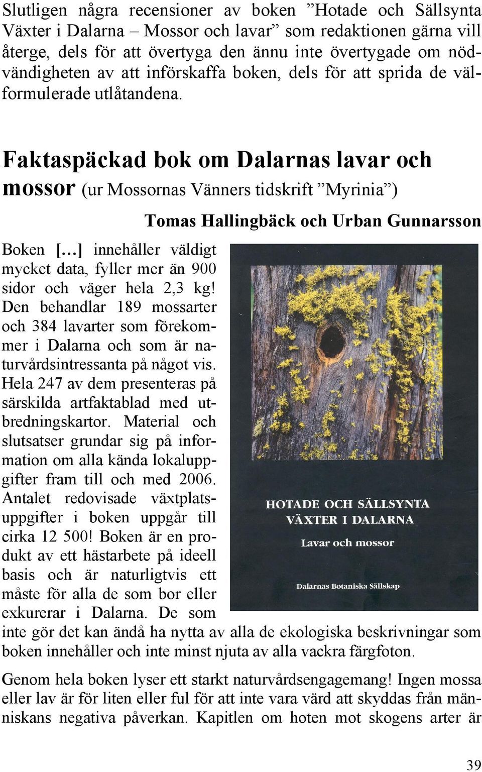 Faktaspäckad bok om Dalarnas lavar och mossor (ur Mossornas Vänners tidskrift Myrinia ) Tomas Hallingbäck och Urban Gunnarsson Boken [ ] innehåller väldigt mycket data, fyller mer än 900 sidor och