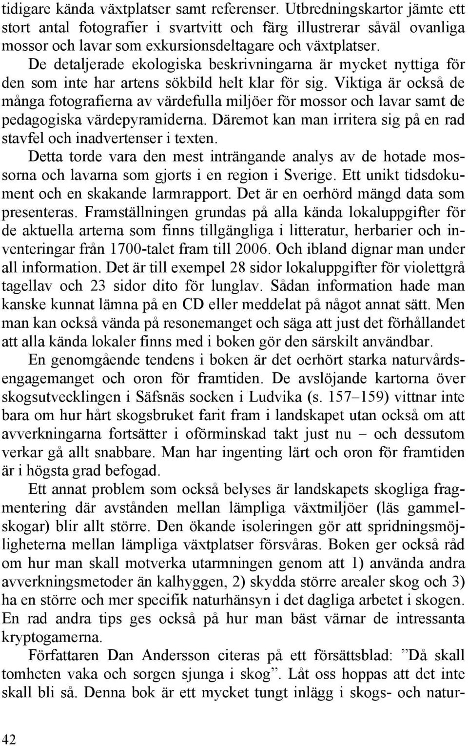 De detaljerade ekologiska beskrivningarna är mycket nyttiga för den som inte har artens sökbild helt klar för sig.