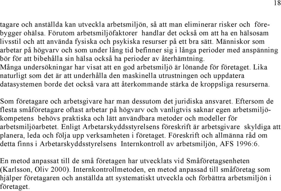 Människor som arbetar på högvarv och som under lång tid befinner sig i långa perioder med anspänning bör för att bibehålla sin hälsa också ha perioder av återhämtning.