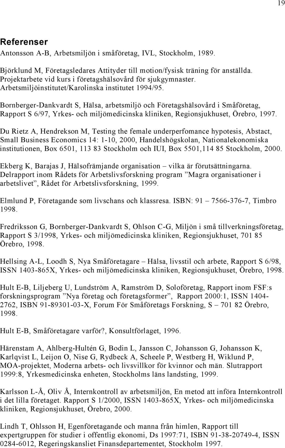 Bornberger-Dankvardt S, Hälsa, arbetsmiljö och Företagshälsovård i Småföretag, Rapport S 6/97, Yrkes- och miljömedicinska kliniken, Regionsjukhuset, Örebro, 1997.