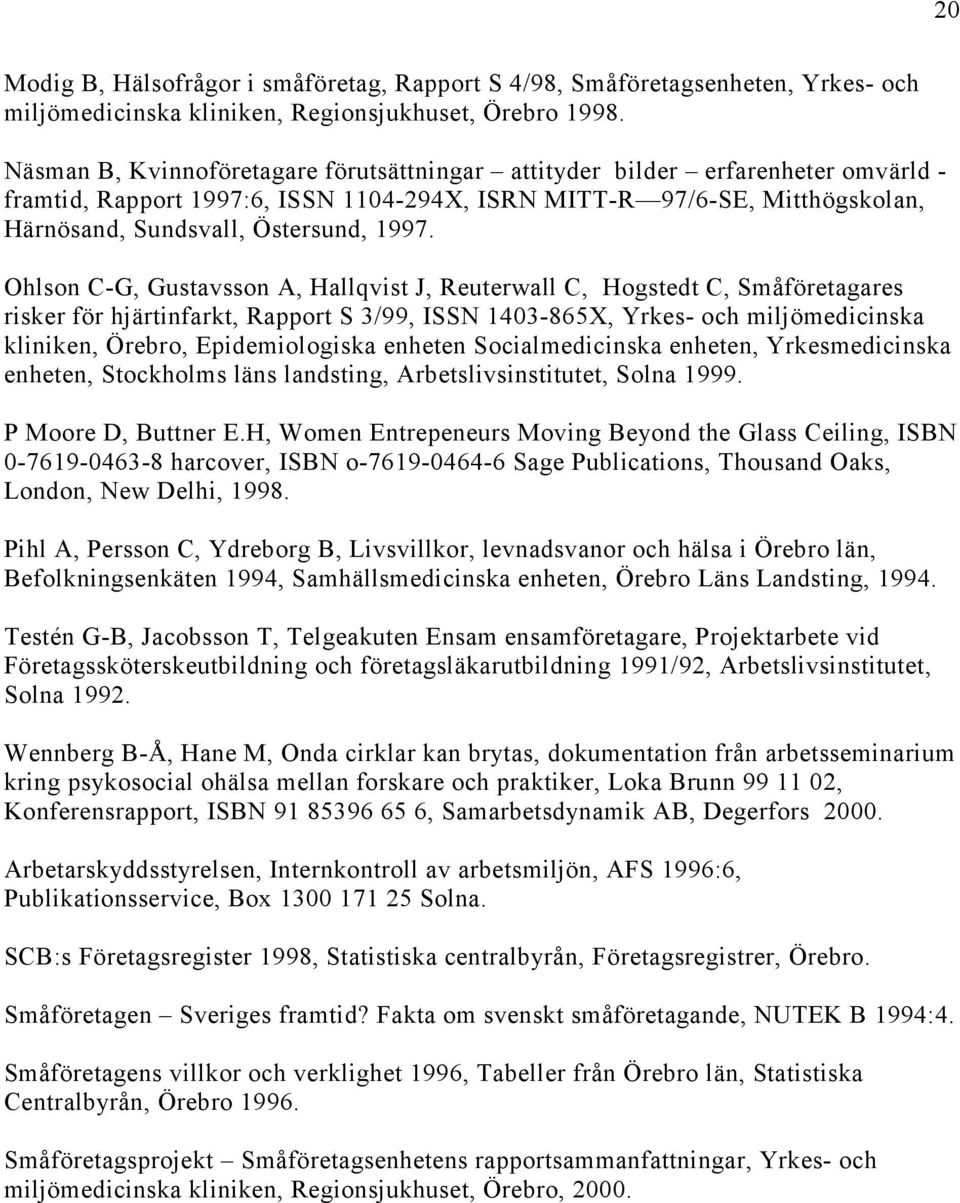 Ohlson C-G, Gustavsson A, Hallqvist J, Reuterwall C, Hogstedt C, Småföretagares risker för hjärtinfarkt, Rapport S 3/99, ISSN 1403-865X, Yrkes- och miljömedicinska kliniken, Örebro, Epidemiologiska