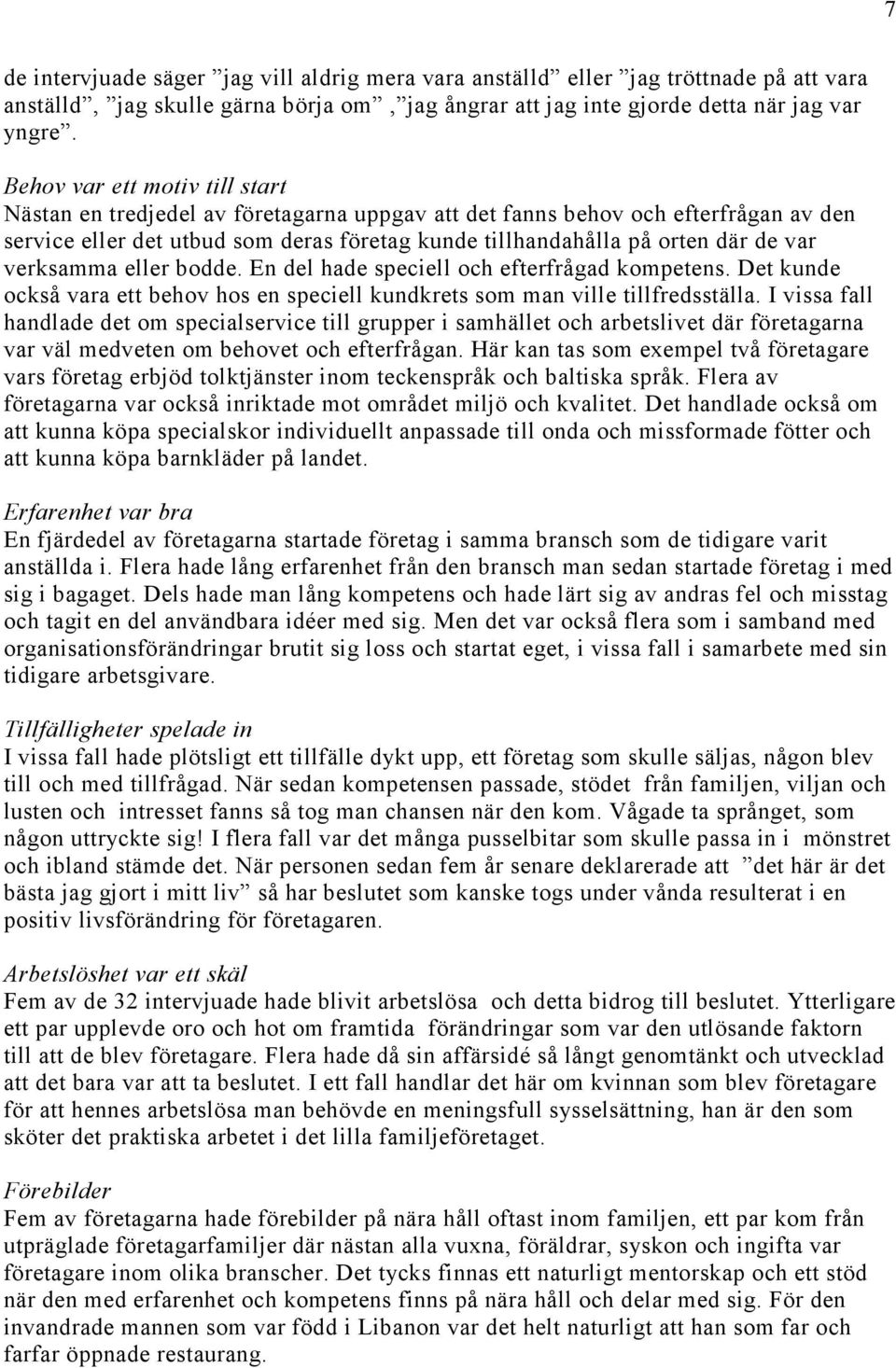 verksamma eller bodde. En del hade speciell och efterfrågad kompetens. Det kunde också vara ett behov hos en speciell kundkrets som man ville tillfredsställa.