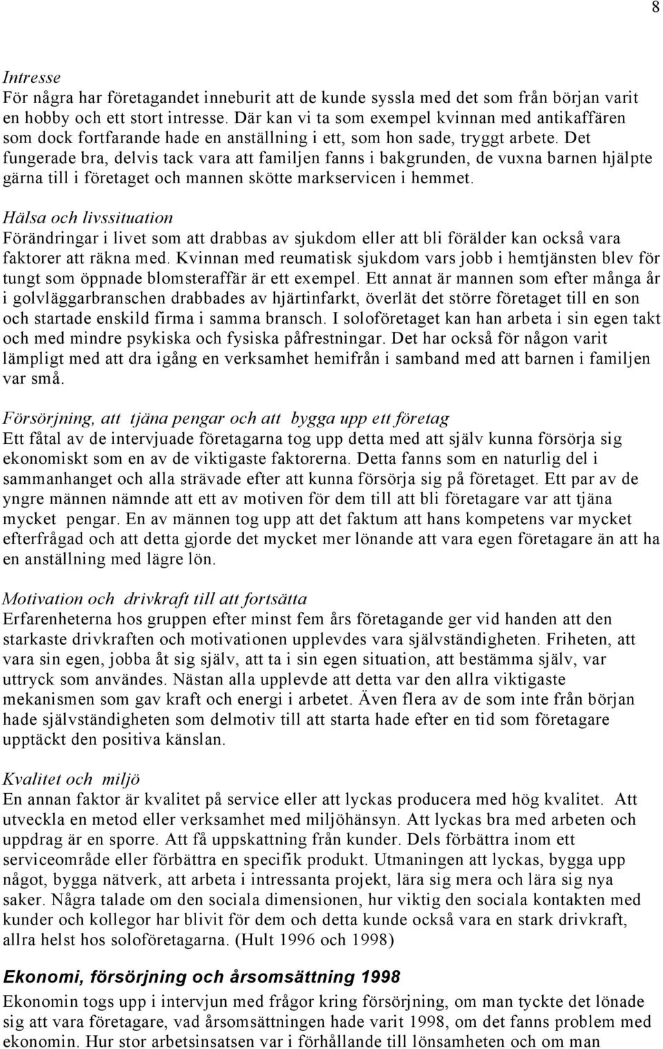 Det fungerade bra, delvis tack vara att familjen fanns i bakgrunden, de vuxna barnen hjälpte gärna till i företaget och mannen skötte markservicen i hemmet.