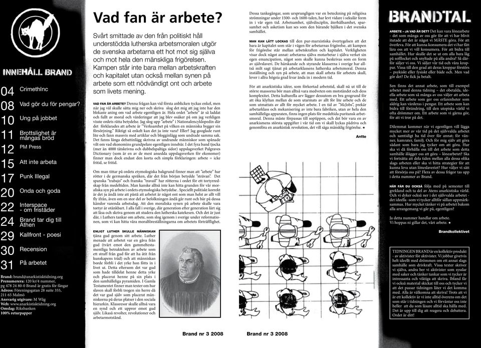 brand@anarkistisktidning.org Prenumerera: 120 kr/4 nummer, pg 478 24 80-0 Brand är gratis för fångar Adress: Föreningsgatan 28 suite 355, 211 65 Malmö Ansvarig utgivare: M Wåg Web: www.