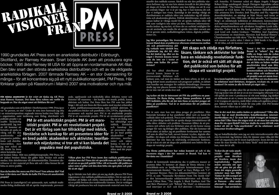 2007 lämnade Ramsey AK en stor överraskning för många för att koncentrera sig på ett nytt publikationsprojekt, PM Press. Här förklarar gästen på Klassforum i Malmö 2007 sina motivationer och nya mål.