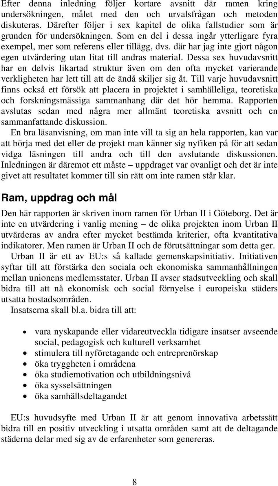 där har jag inte gjort någon egen utvärdering utan litat till andras material.