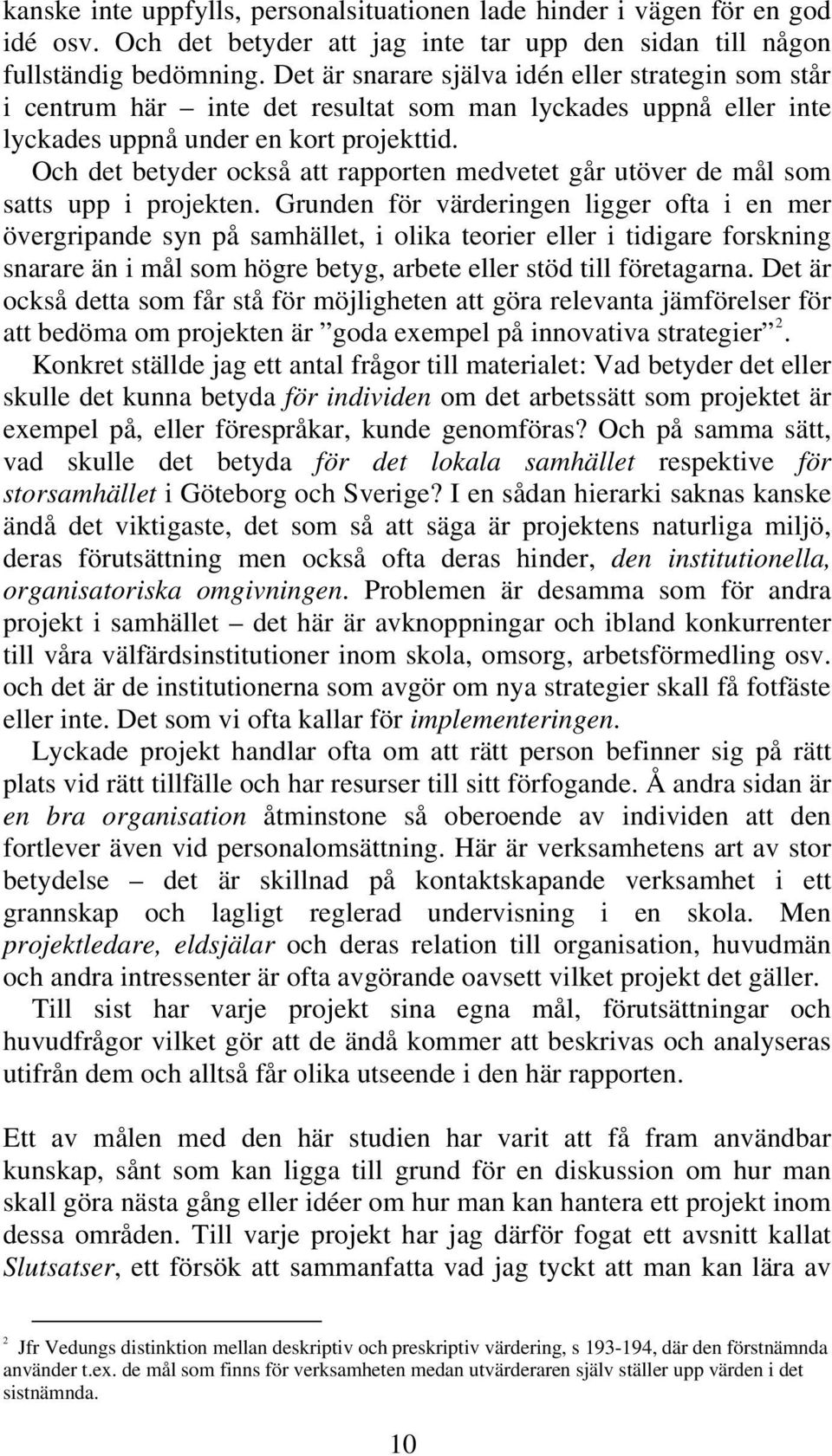 Och det betyder också att rapporten medvetet går utöver de mål som satts upp i projekten.