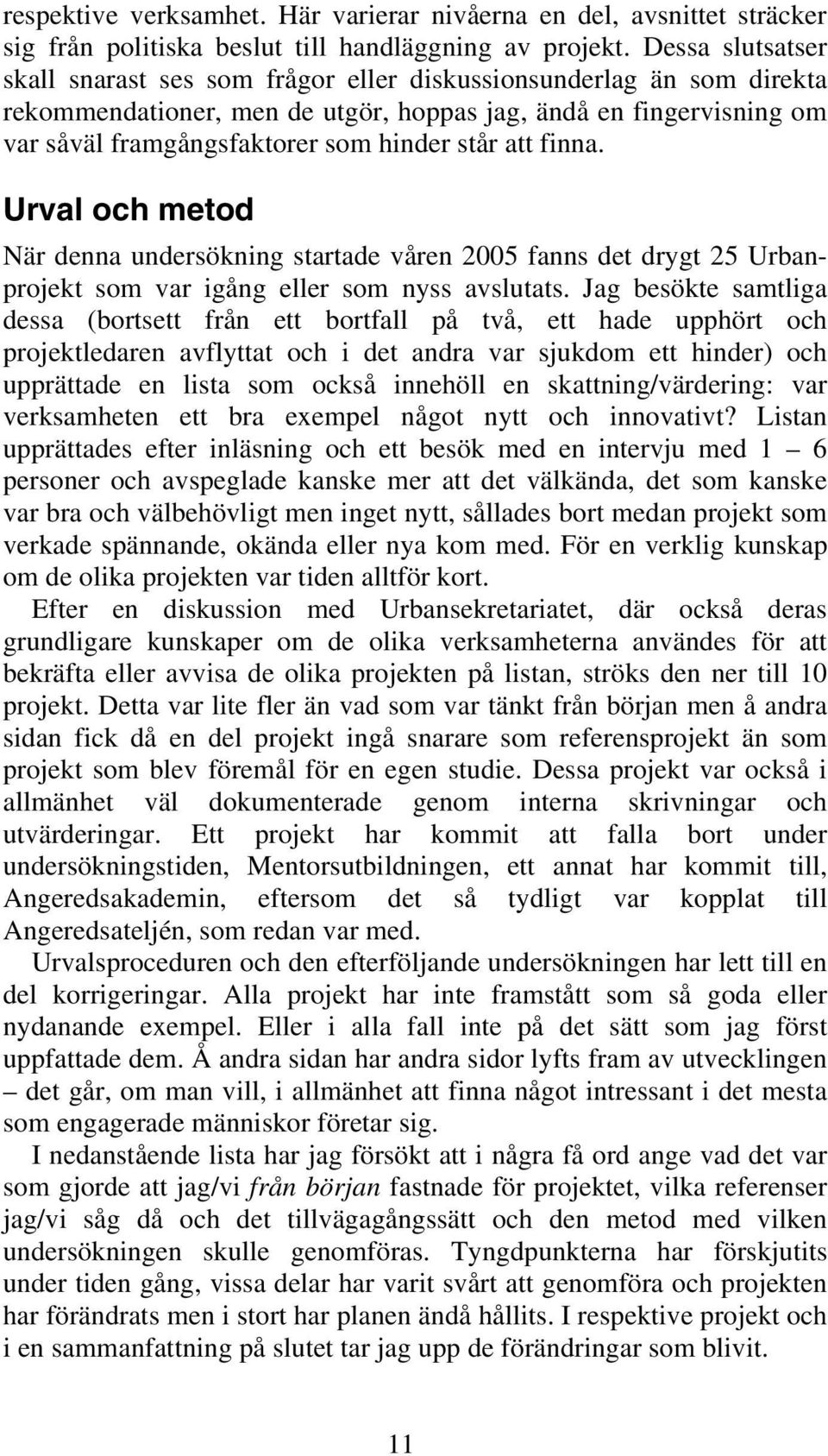 att finna. Urval och metod När denna undersökning startade våren 2005 fanns det drygt 25 Urbanprojekt som var igång eller som nyss avslutats.