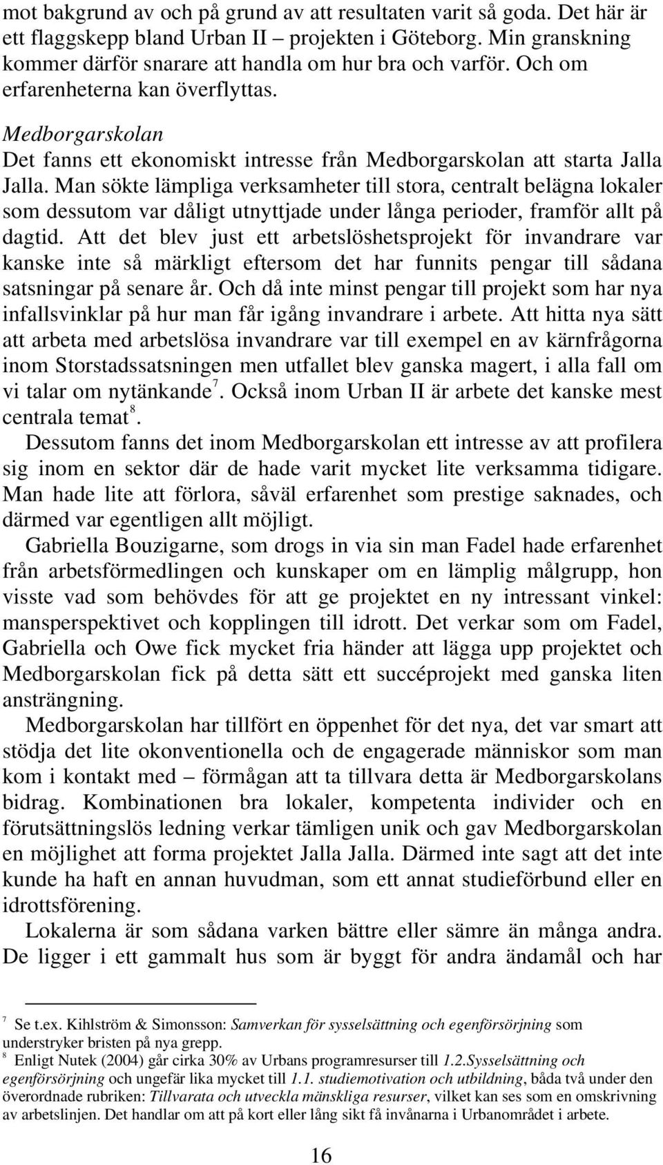 Man sökte lämpliga verksamheter till stora, centralt belägna lokaler som dessutom var dåligt utnyttjade under långa perioder, framför allt på dagtid.