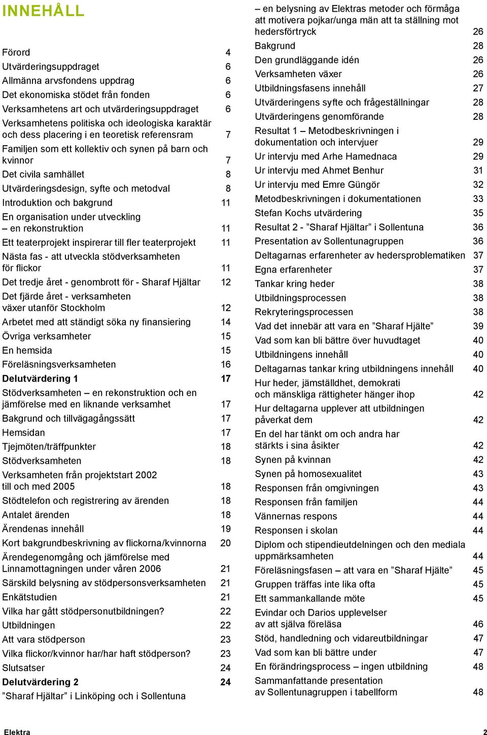 bakgrund 11 En organisation under utveckling en rekonstruktion 11 Ett teaterprojekt inspirerar till fler teaterprojekt 11 Nästa fas - att utveckla stödverksamheten för flickor 11 Det tredje året -