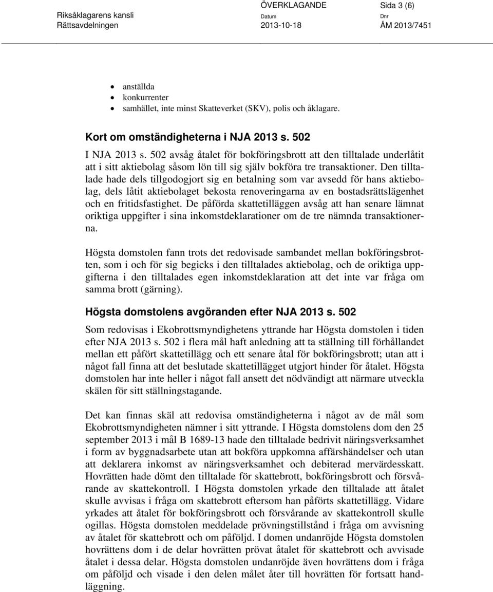 Den tilltalade hade dels tillgodogjort sig en betalning som var avsedd för hans aktiebolag, dels låtit aktiebolaget bekosta renoveringarna av en bostadsrättslägenhet och en fritidsfastighet.