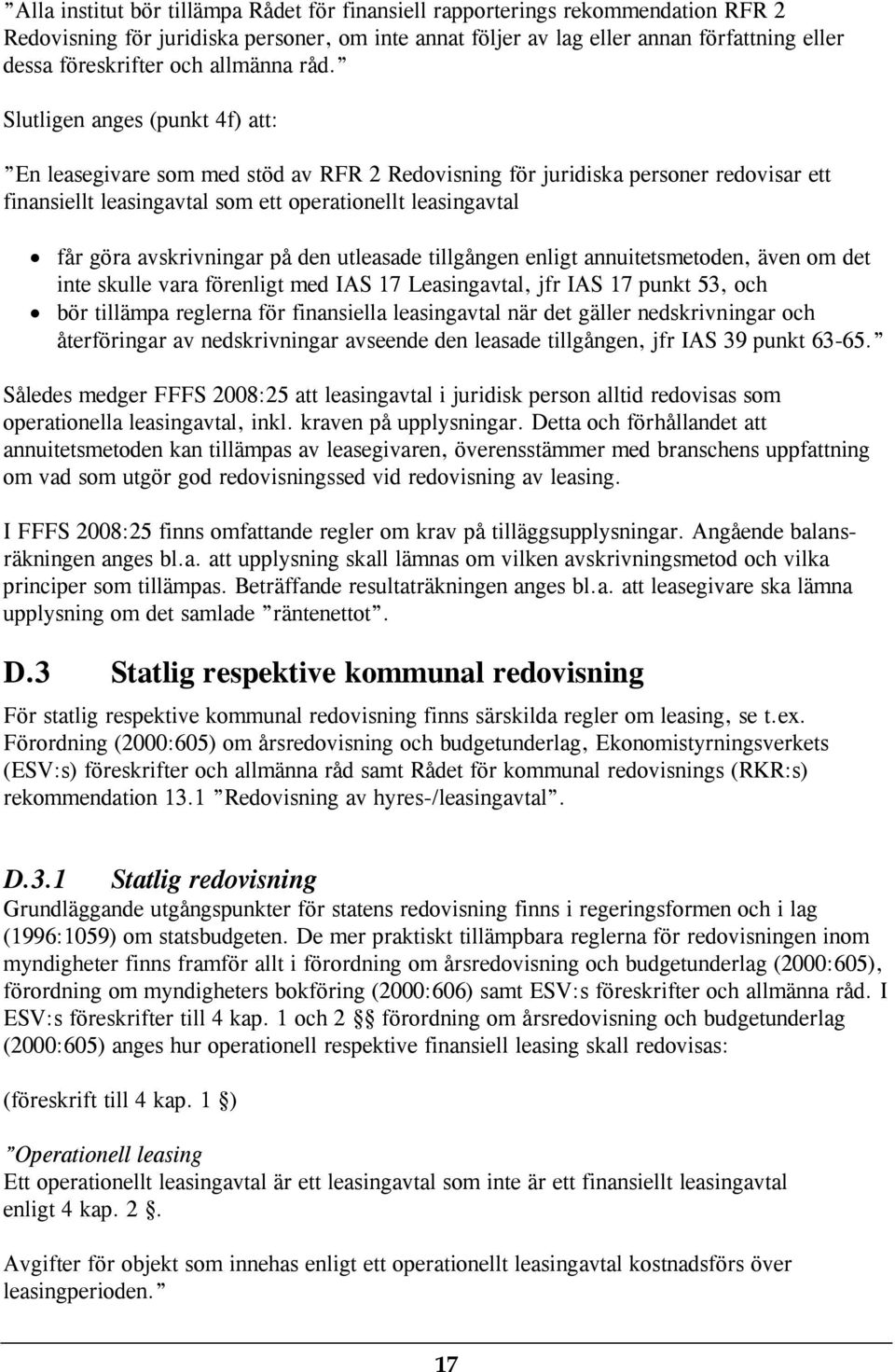 Slutligen anges (punkt 4f) att: En leasegivare som med stöd av RFR 2 Redovisning för juridiska personer redovisar ett finansiellt leasingavtal som ett operationellt leasingavtal får göra