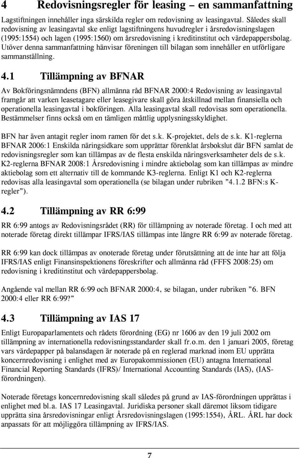 Utöver denna sammanfattning hänvisar föreningen till bilagan som innehåller en utförligare sammanställning. 4.