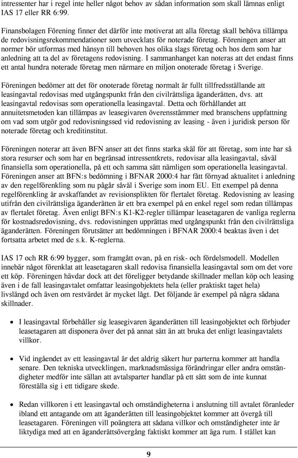 Föreningen anser att normer bör utformas med hänsyn till behoven hos olika slags företag och hos dem som har anledning att ta del av företagens redovisning.