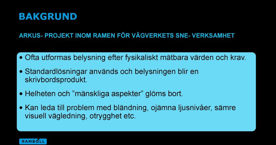 Standardlösningar används och belysningen blir en skrivbordsprodukt.