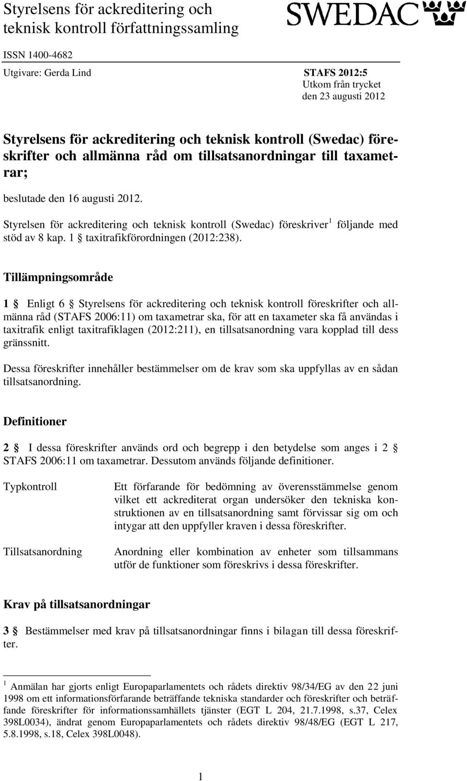 Styrelsen för ackreditering och teknisk kontroll (Swedac) föreskriver 1 följande med stöd av 8 kap. 1 taxitrafikförordningen (2012:238).