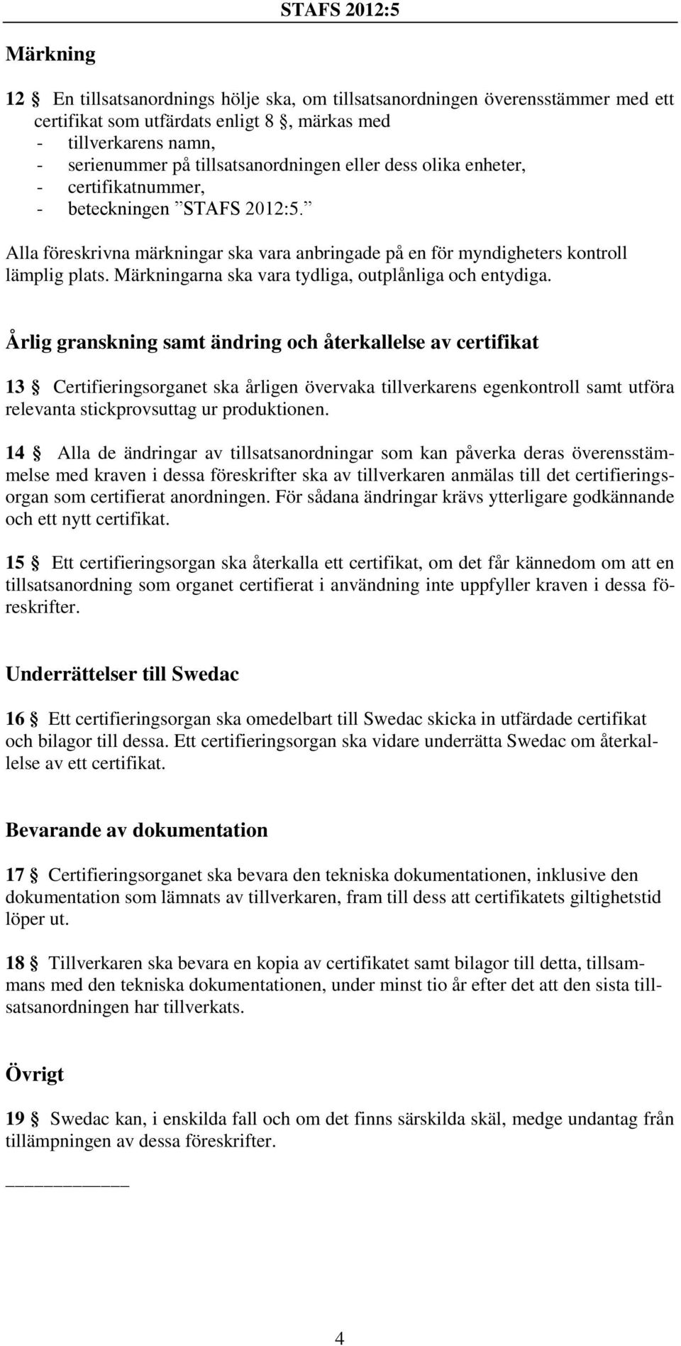 Märkningarna ska vara tydliga, outplånliga och entydiga.