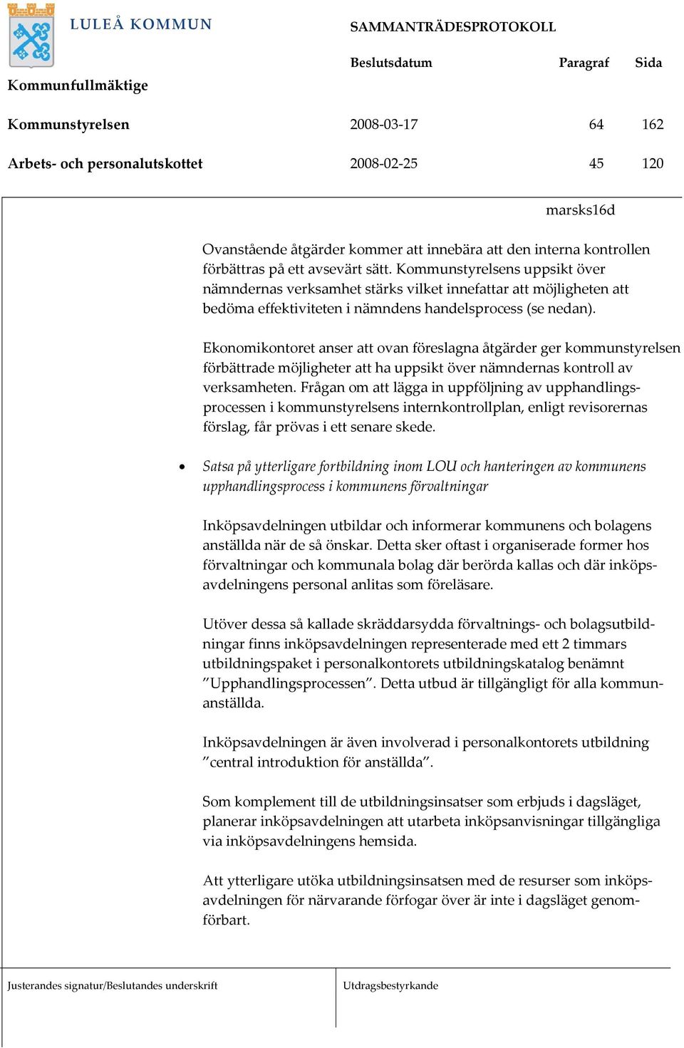 Ekonomikontoret anser att ovan föreslagna åtgärder ger kommunstyrelsen förbättrade möjligheter att ha uppsikt över nämndernas kontroll av verksamheten.