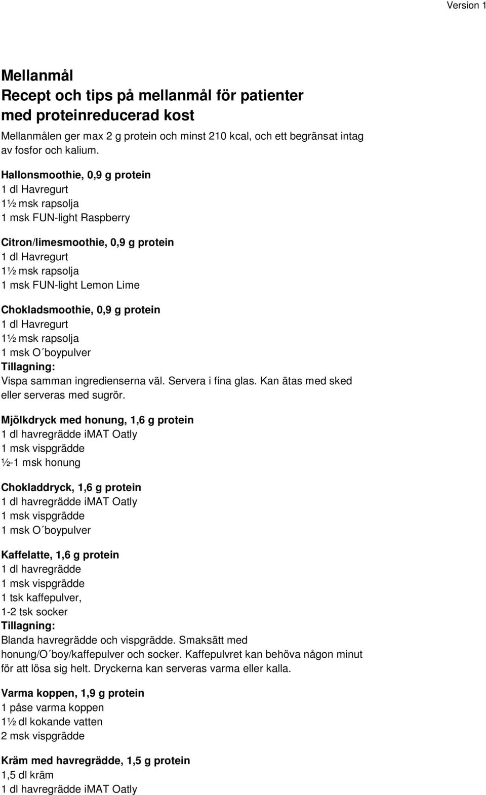 0,9 g protein 1 dl Havregurt 1½ msk rapsolja 1 msk O boypulver Tillagning: Vispa samman ingredienserna väl. Servera i fina glas. Kan ätas med sked eller serveras med sugrör.