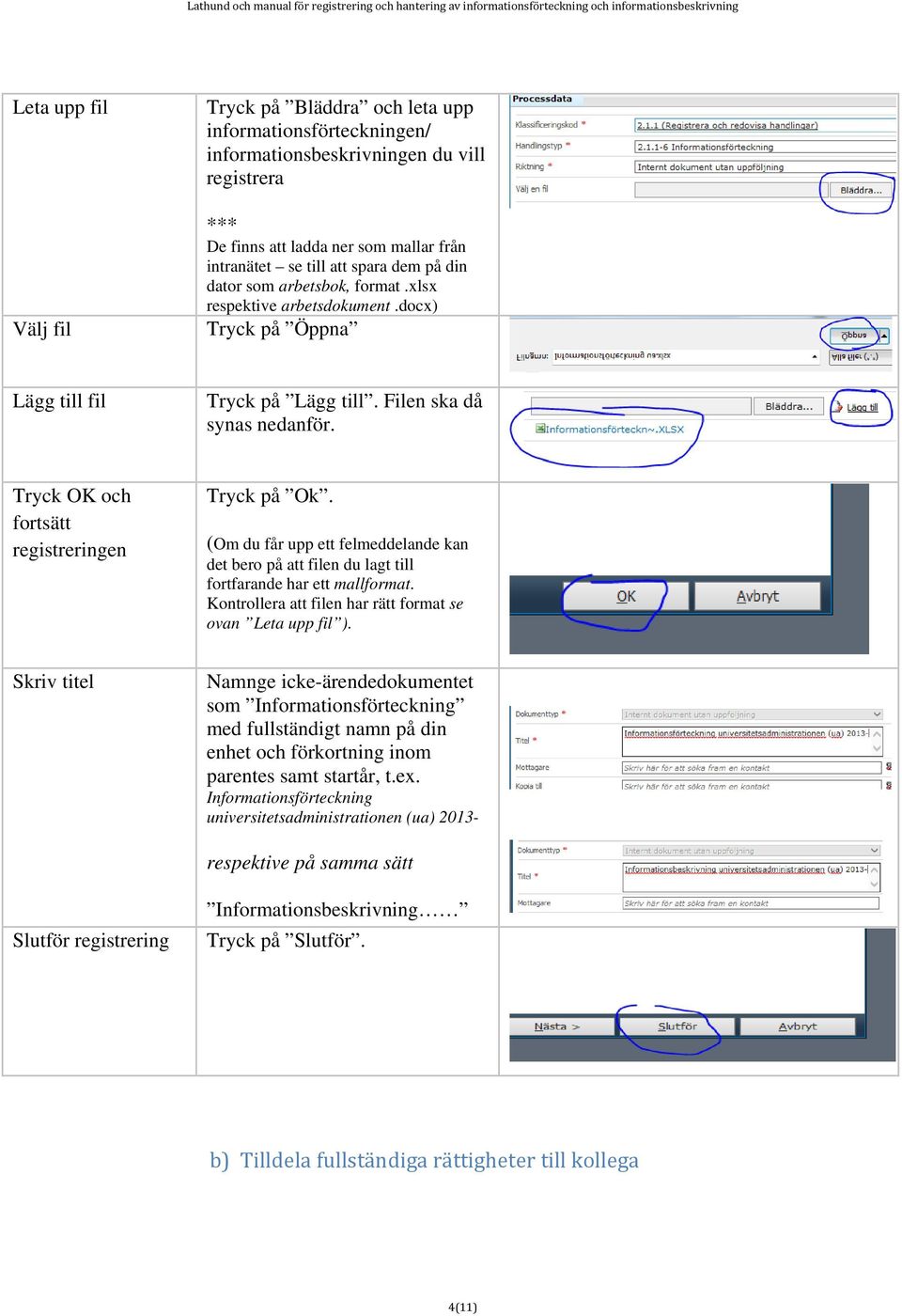 (Om du får upp ett felmeddelande kan det bero på att filen du lagt till fortfarande har ett mallformat. Kontrollera att filen har rätt format se ovan Leta upp fil ).