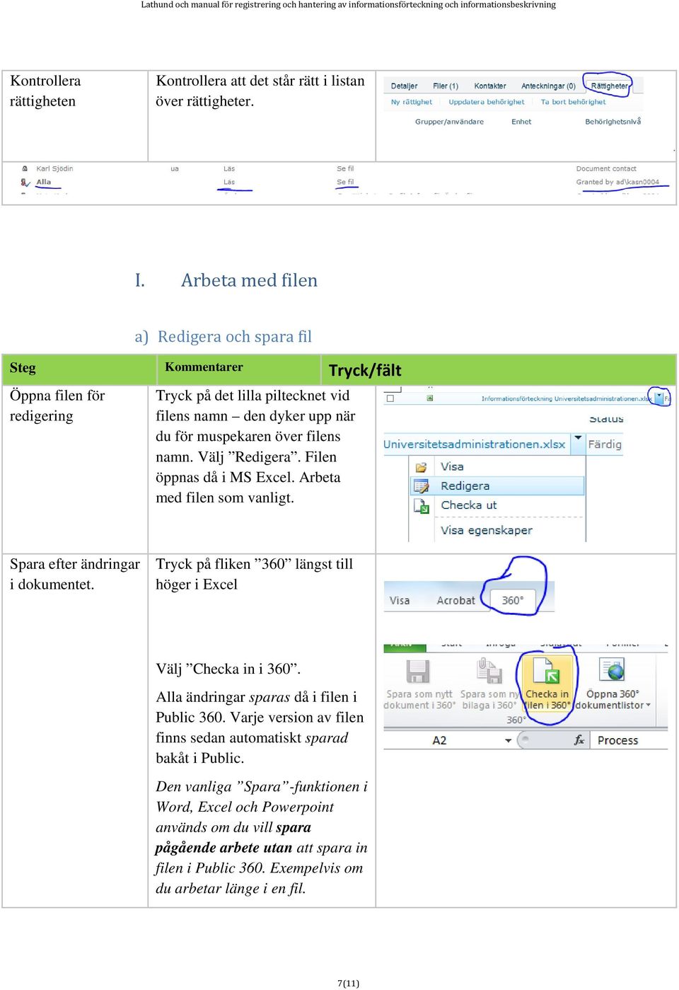 Välj Redigera. Filen öppnas då i MS Excel. Arbeta med filen som vanligt. Spara efter ändringar i dokumentet. Tryck på fliken 360 längst till höger i Excel Välj Checka in i 360.