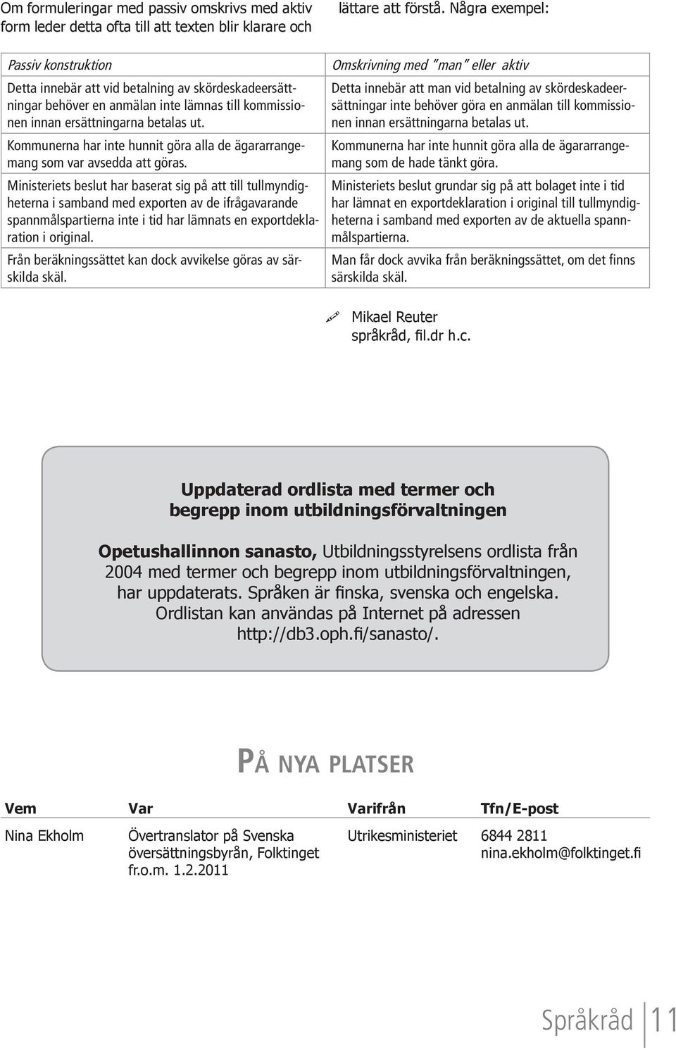 Ministeriets beslut har baserat sig på att till tullmyndigheterna i samband med exporten av de ifrågavarande spannmålspartierna inte i tid har lämnats en exportdeklaration i original.