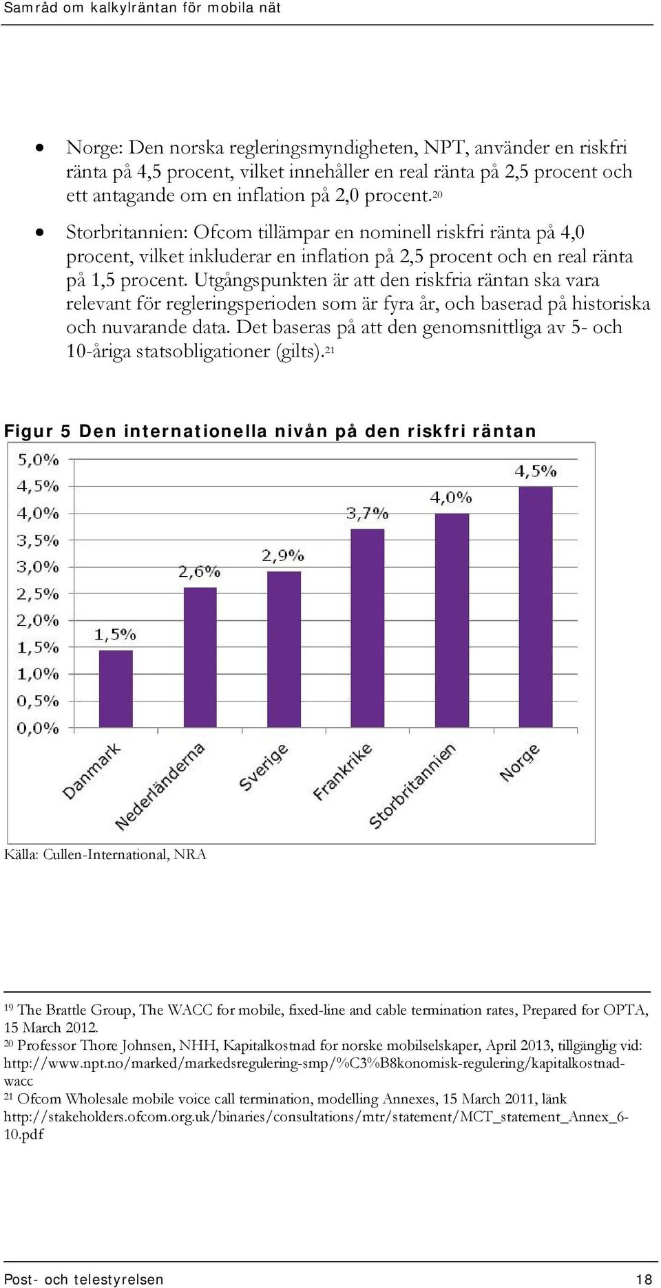 Utgångspunkten är att den riskfria räntan ska vara relevant för regleringsperioden som är fyra år, och baserad på historiska och nuvarande data.