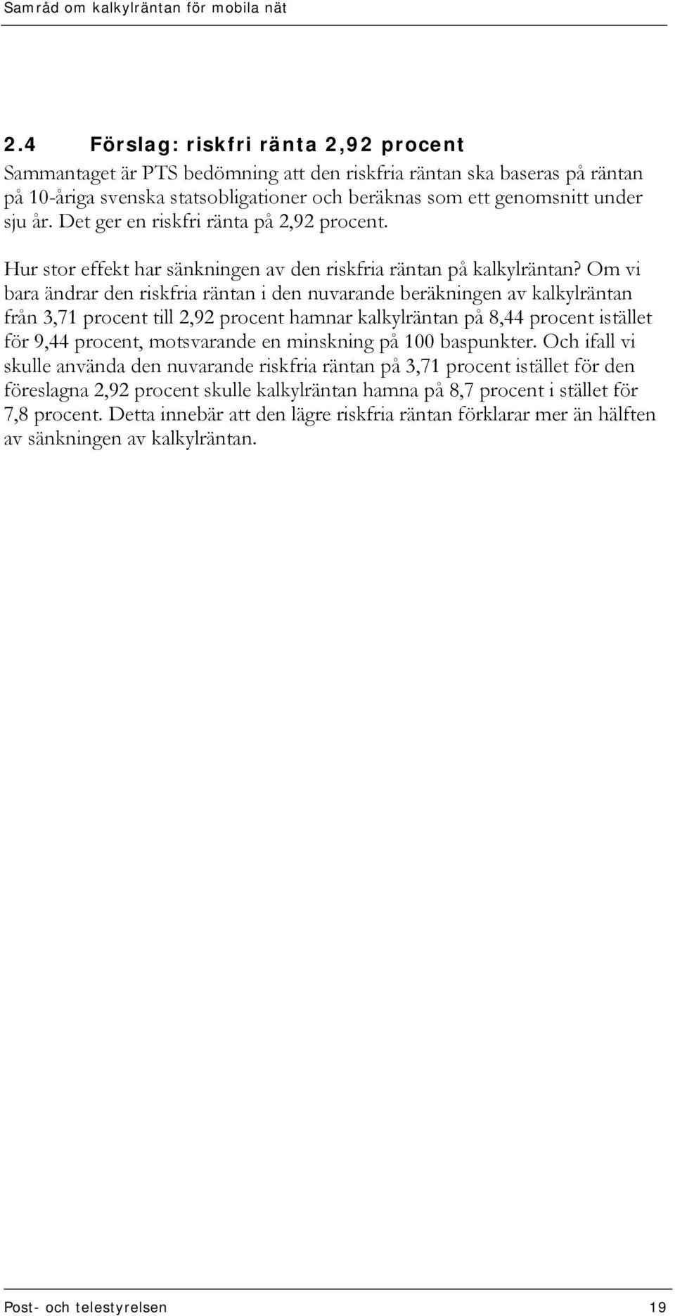 Om vi bara ändrar den riskfria räntan i den nuvarande beräkningen av kalkylräntan från 3,71 procent till 2,92 procent hamnar kalkylräntan på 8,44 procent istället för 9,44 procent, motsvarande en