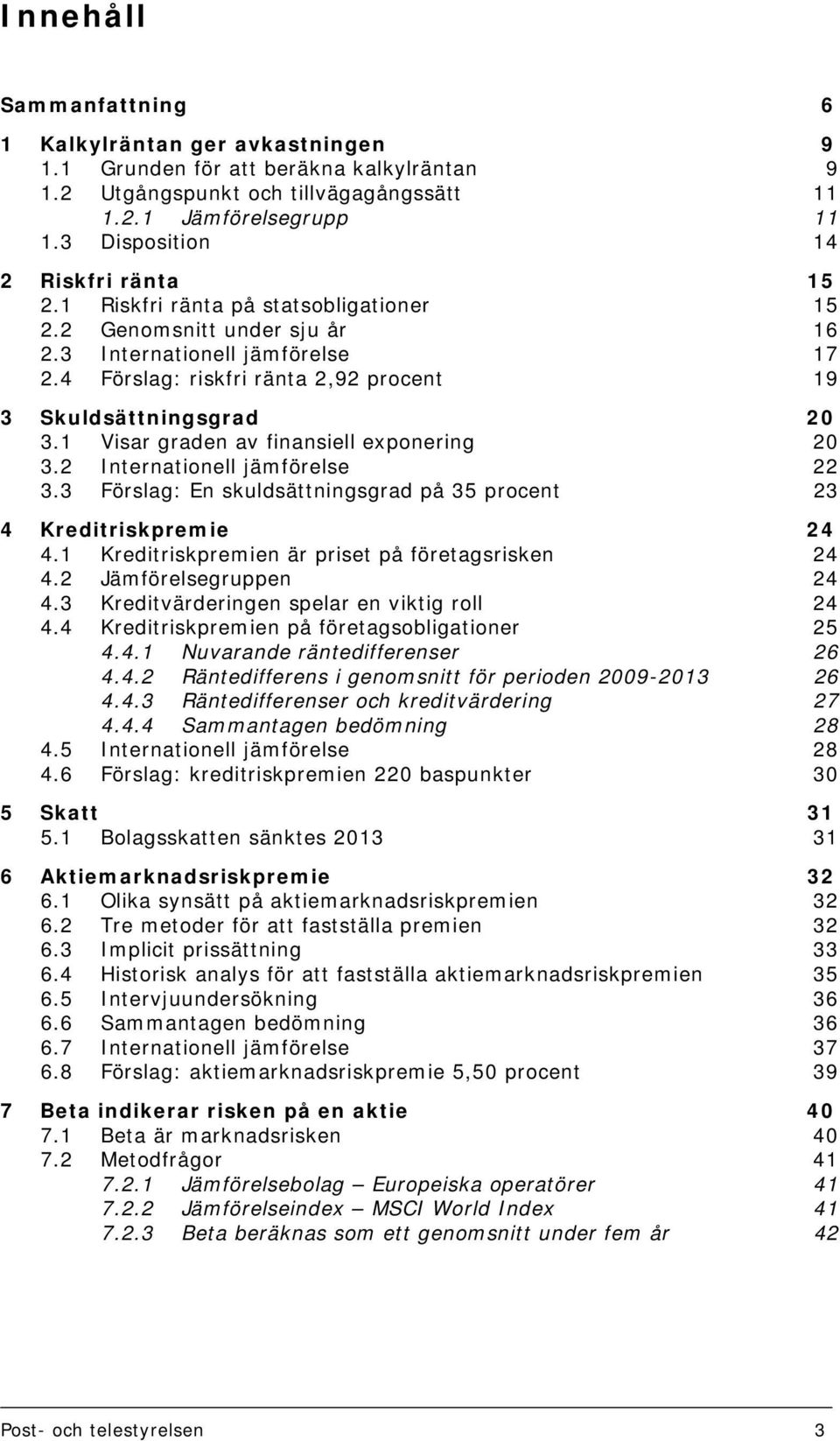 4 Förslag: riskfri ränta 2,92 procent 19 3 Skuldsättningsgrad 20 3.1 Visar graden av finansiell exponering 20 3.2 Internationell jämförelse 22 3.