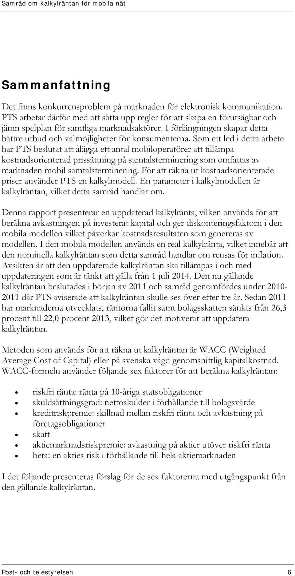 Som ett led i detta arbete har PTS beslutat att ålägga ett antal mobiloperatörer att tillämpa kostnadsorienterad prissättning på samtalsterminering som omfattas av marknaden mobil samtalsterminering.