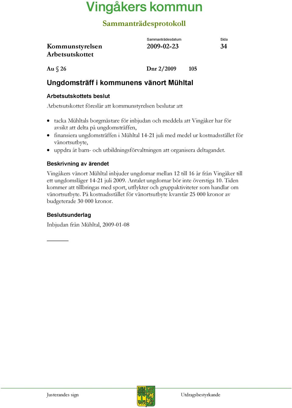 deltagandet. Vingåkers vänort Mühltal inbjuder ungdomar mellan 12 till 16 år från Vingåker till ett ungdomsläger 14-21 juli 2009. Antalet ungdomar bör inte överstiga 10.