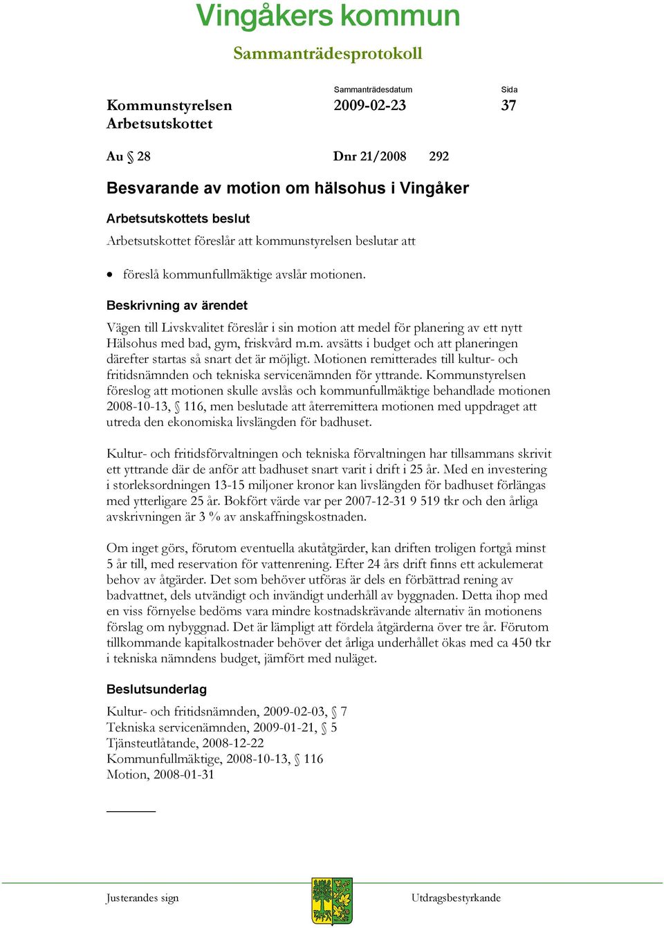 Motionen remitterades till kultur- och fritidsnämnden och tekniska servicenämnden för yttrande.