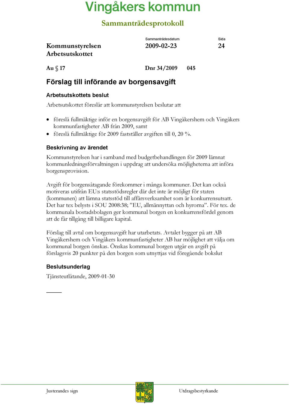 har i samband med budgetbehandlingen för 2009 lämnat kommunledningsförvaltningen i uppdrag att undersöka möjligheterna att införa borgensprovision.