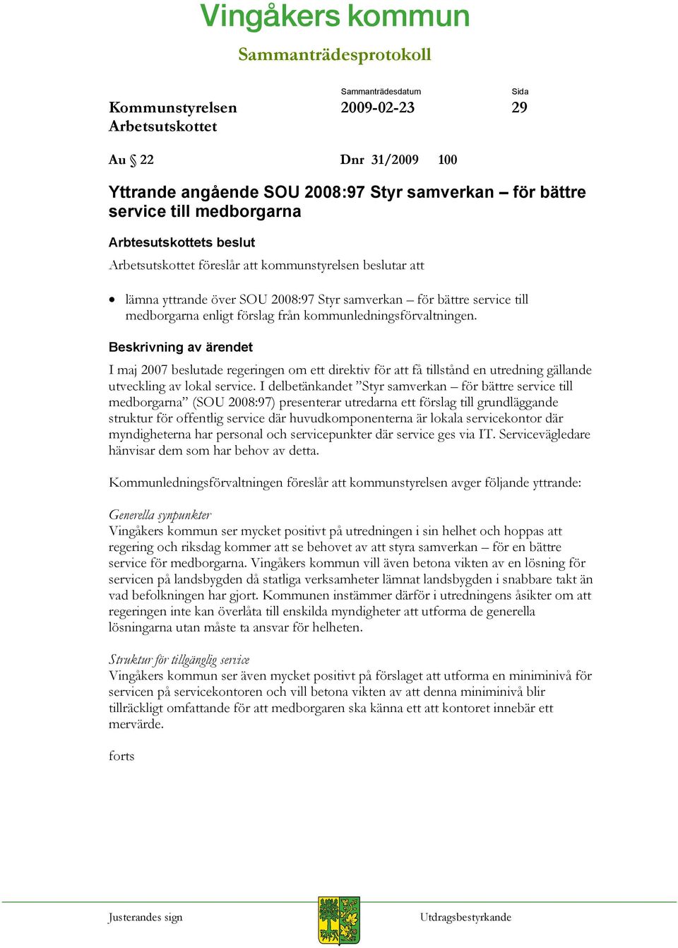 I maj 2007 beslutade regeringen om ett direktiv för att få tillstånd en utredning gällande utveckling av lokal service.