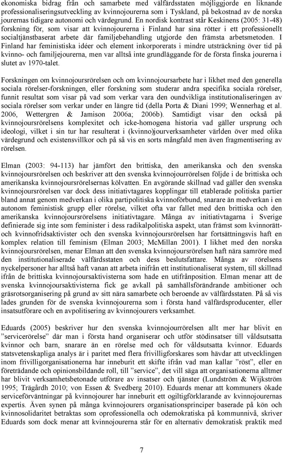 En nordisk kontrast står Keskinens (2005: 31-48) forskning för, som visar att kvinnojourerna i Finland har sina rötter i ett professionellt socialtjänstbaserat arbete där familjebehandling utgjorde